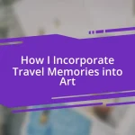 How I Incorporate Travel Memories into Art