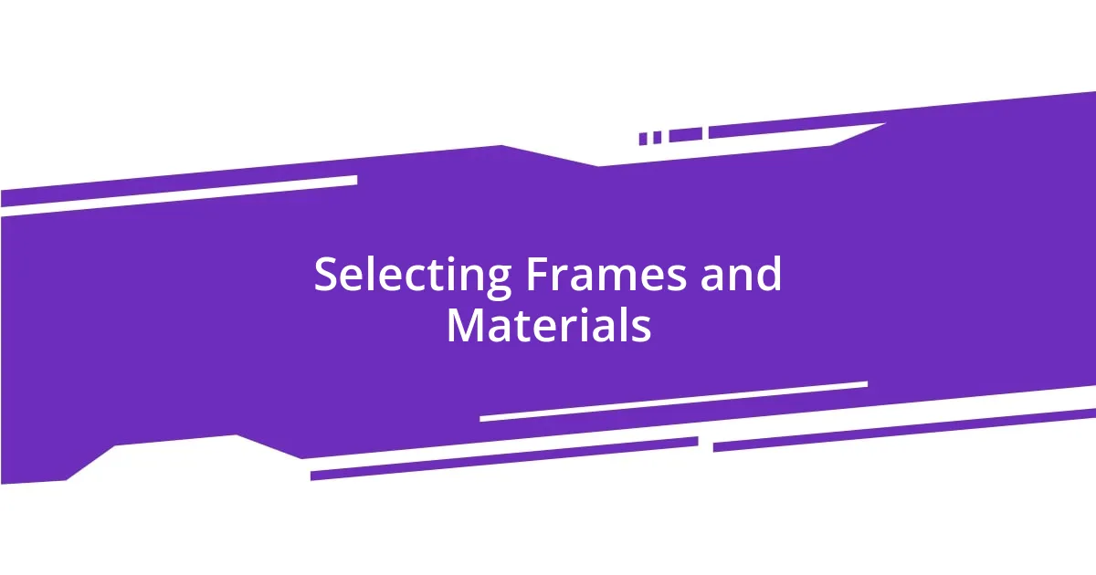 Selecting Frames and Materials