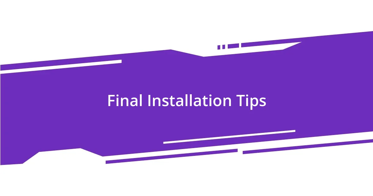 Final Installation Tips