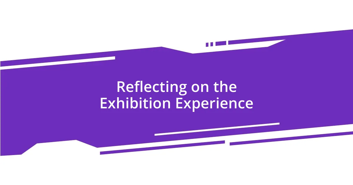 Reflecting on the Exhibition Experience